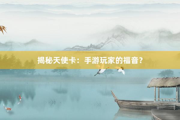 揭秘天使卡：手游玩家的福音？